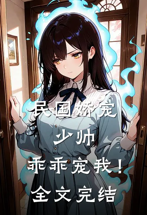 民国娇宠：少帅，乖乖宠我！全文完结