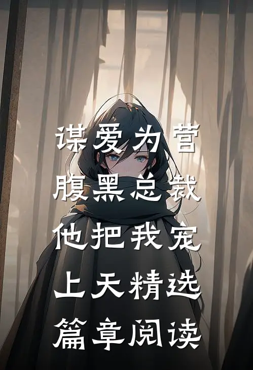 谋爱为营：腹黑总裁他把我宠上天精选篇章阅读