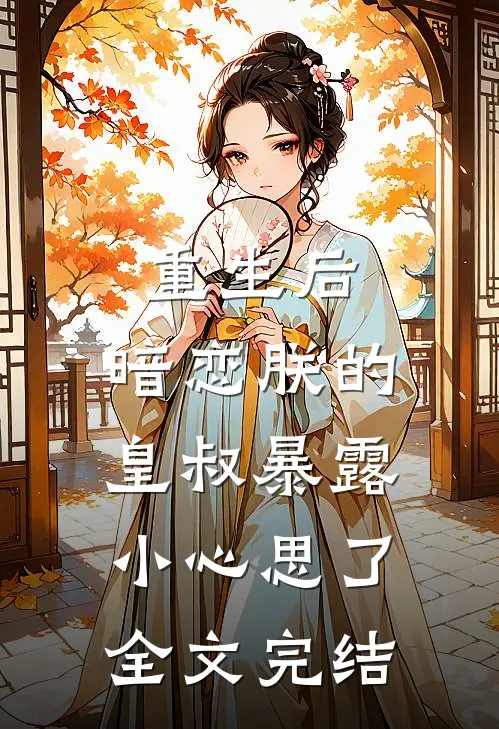 重生后，暗恋朕的皇叔暴露小心思了全文完结