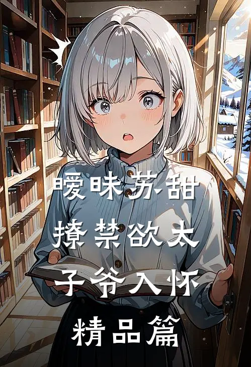 暧昧苏甜：撩禁欲太子爷入怀精品篇