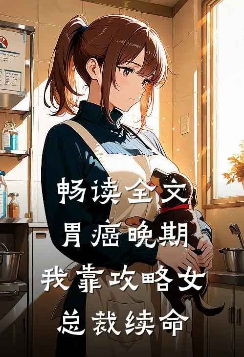 畅读全文胃癌晚期：我靠攻略女总裁续命