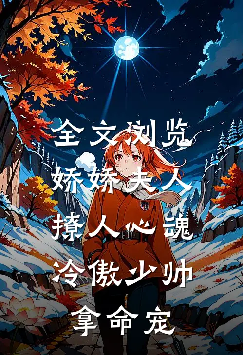 全文浏览娇娇夫人撩人心魂，冷傲少帅拿命宠