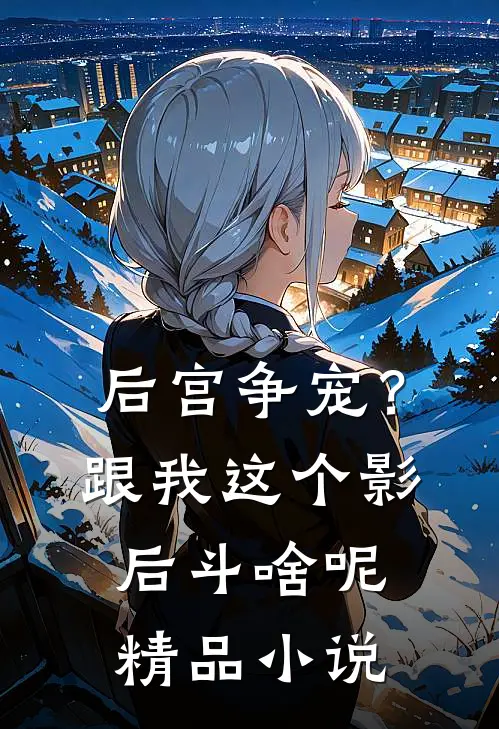 后宫争宠？跟我这个影后斗啥呢精品小说