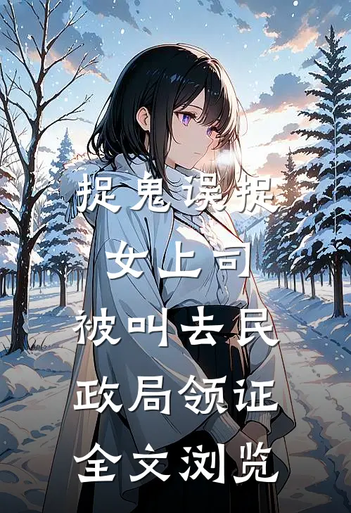 捉鬼误捉女上司，被叫去民政局领证全文浏览