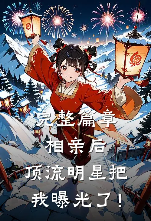 完整篇章相亲后，顶流明星把我曝光了！