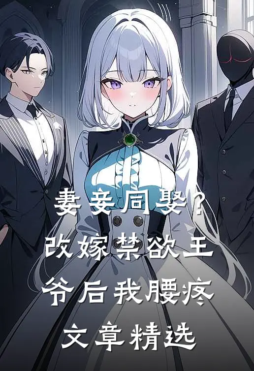妻妾同娶？改嫁禁欲王爷后我腰疼文章精选