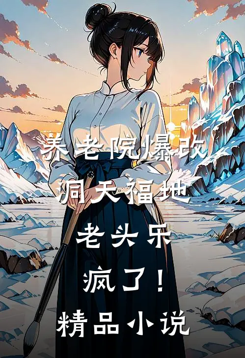 养老院爆改洞天福地，老头乐疯了！精品小说