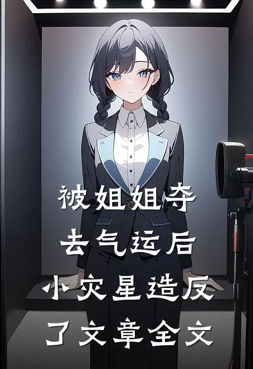被姐姐夺去气运后，小灾星造反了文章全文