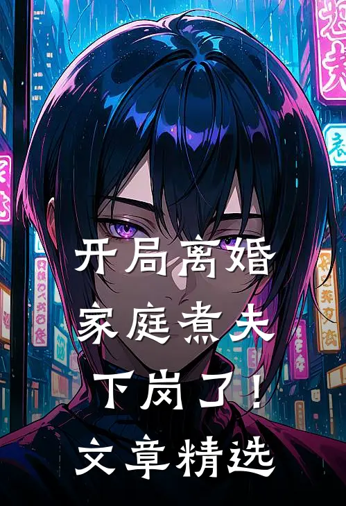 开局离婚：家庭煮夫下岗了！文章精选