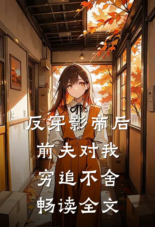 反穿影帝后，前夫对我穷追不舍畅读全文