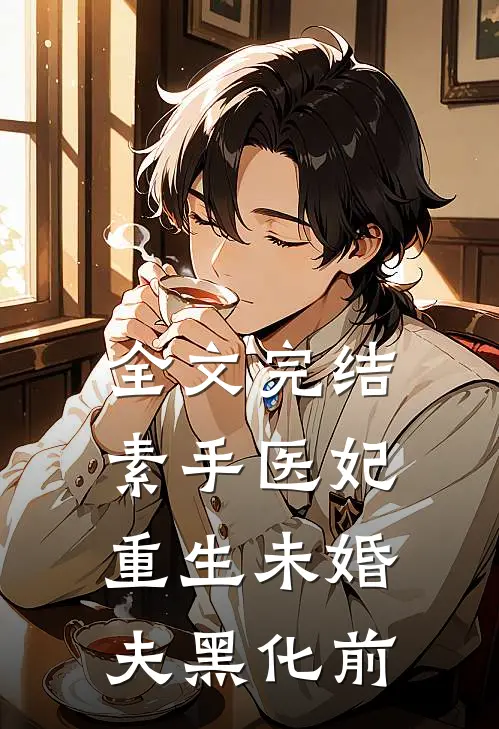 全文完结素手医妃：重生未婚夫黑化前
