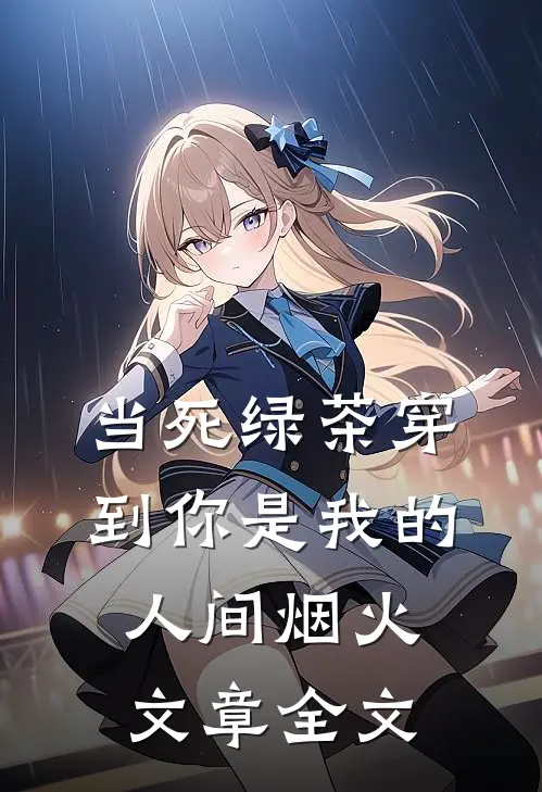当死绿茶穿到你是我的人间烟火文章全文