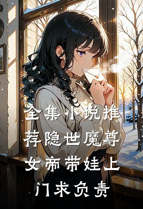 全集小说推荐隐世魔尊，女帝带娃上门求负责