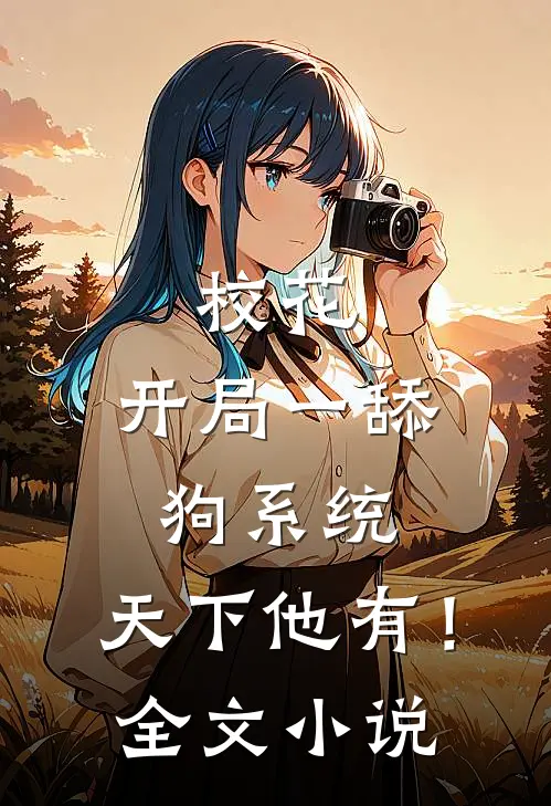 校花：开局一舔狗系统，天下他有！全文小说