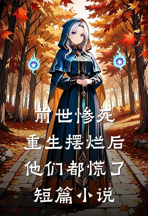前世惨死，重生摆烂后他们都慌了短篇小说