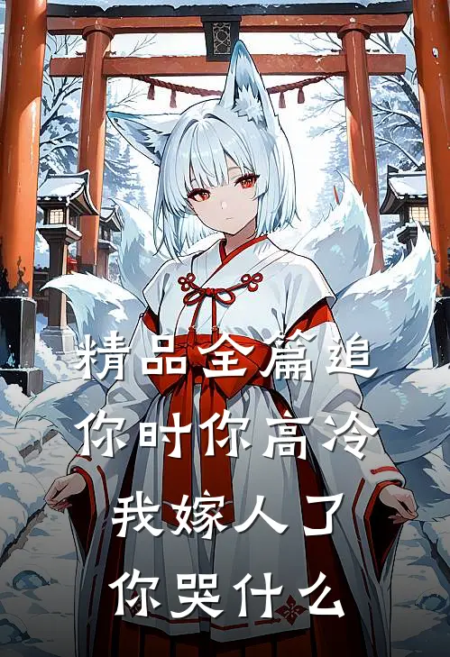 精品全篇追你时你高冷，我嫁人了你哭什么