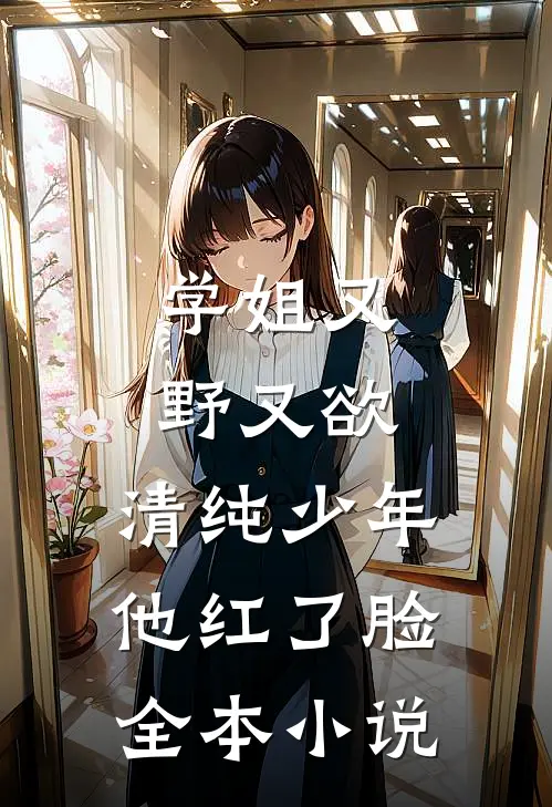 学姐又野又欲，清纯少年他红了脸全本小说