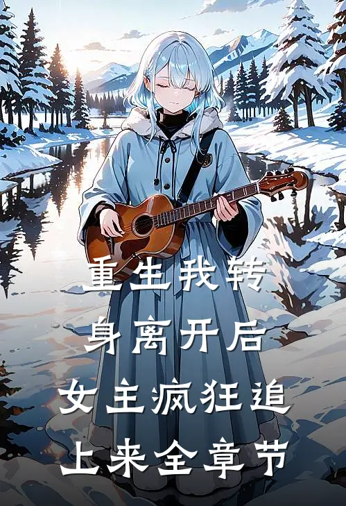 重生我转身离开后，女主疯狂追上来全章节