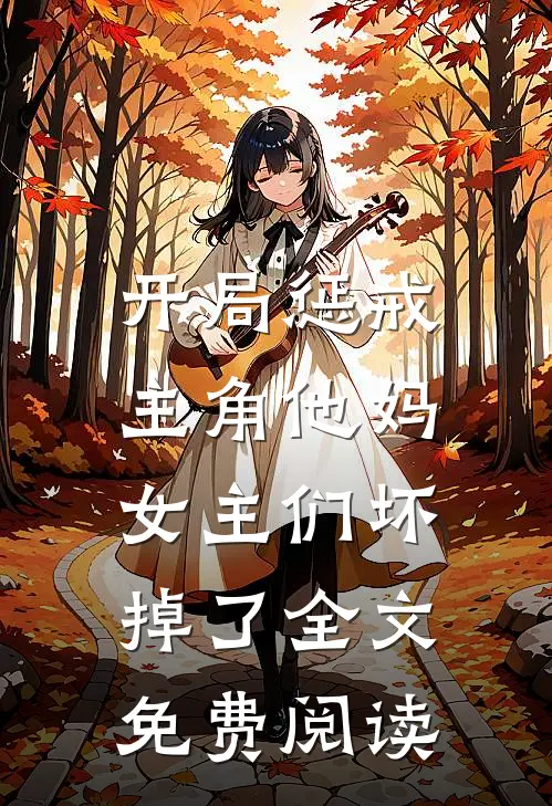 开局惩戒主角他妈,女主们坏掉了全文免费阅读