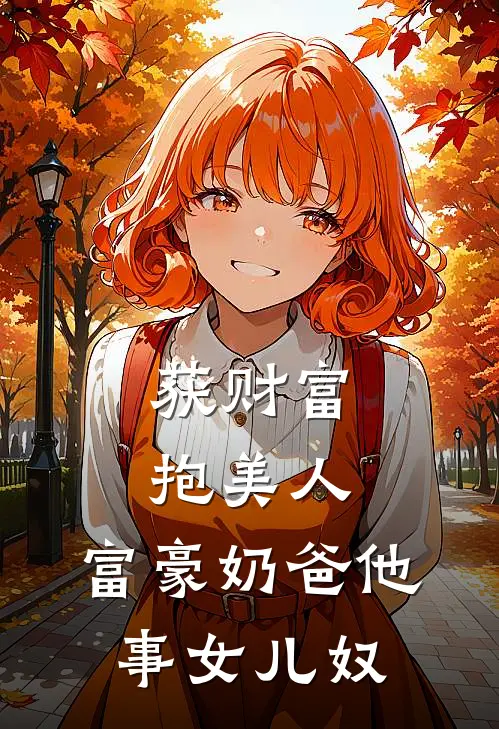 获财富，抱美人，富豪奶爸他事女儿奴