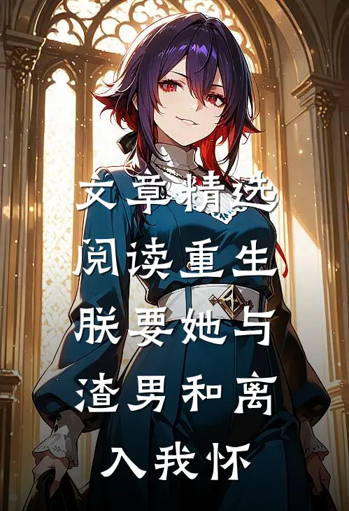 文章精选阅读重生：朕要她与渣男和离，入我怀