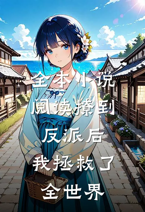 全本小说阅读撩到反派后，我拯救了全世界