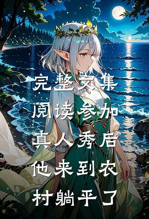 完整文集阅读参加真人秀后，他来到农村躺平了