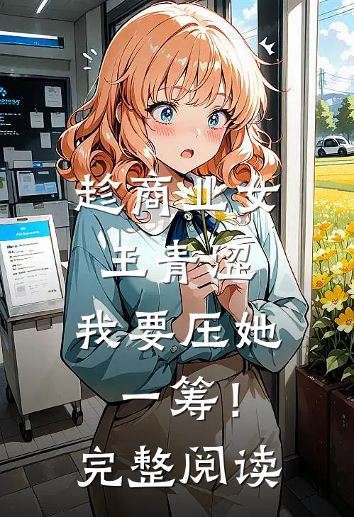 趁商业女王青涩，我要压她一筹！完整阅读