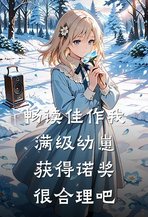 畅读佳作我，满级幼崽，获得诺奖很合理吧