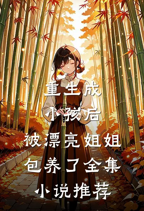重生成小孩后，被漂亮姐姐包养了全集小说推荐