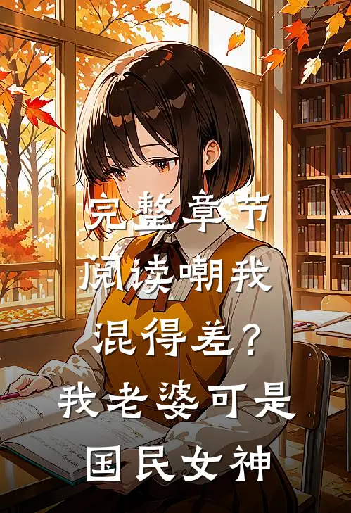 完整章节阅读嘲我混得差？我老婆可是国民女神