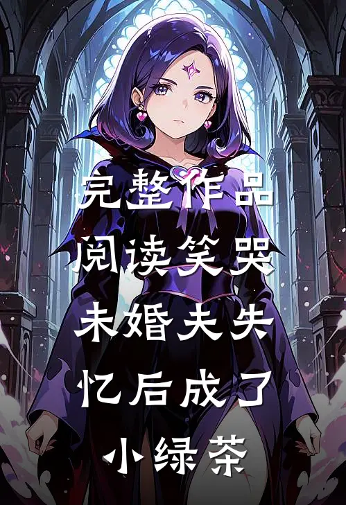 完整作品阅读笑哭，未婚夫失忆后成了小绿茶