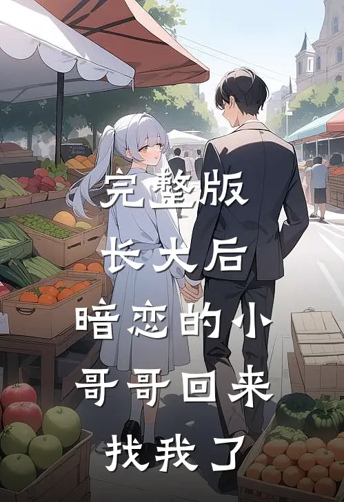 完整版长大后，暗恋的小哥哥回来找我了