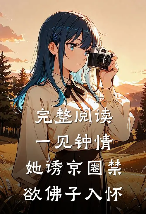 完整阅读一见钟情：她诱京圈禁欲佛子入怀