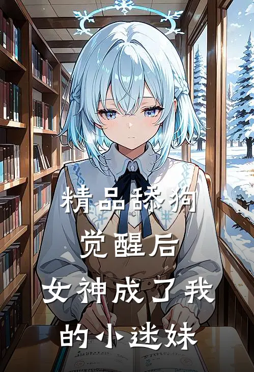 精品舔狗觉醒后，女神成了我的小迷妹
