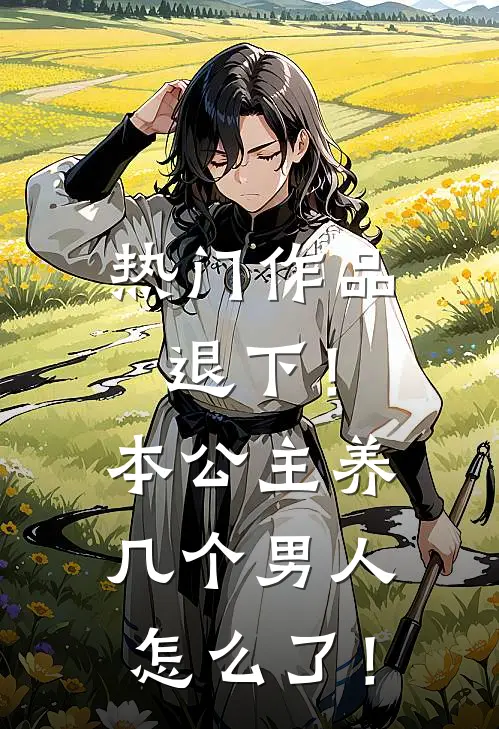 热门作品退下！本公主养几个男人怎么了！