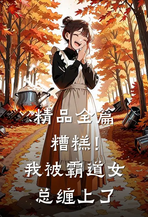 精品全篇糟糕！我被霸道女总缠上了