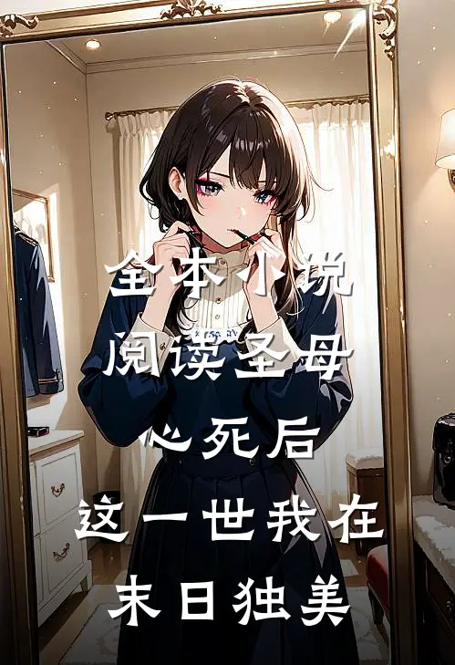 全本小说阅读圣母心死后，这一世我在末日独美