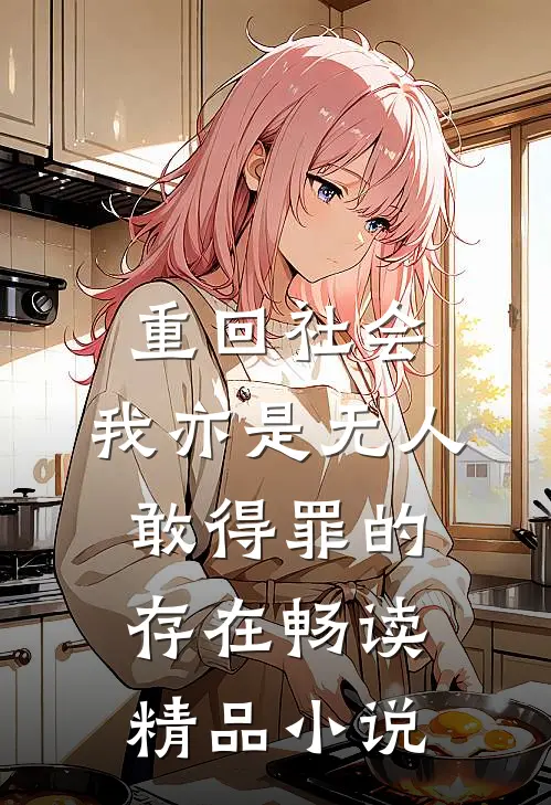 重回社会，我亦是无人敢得罪的存在畅读精品小说