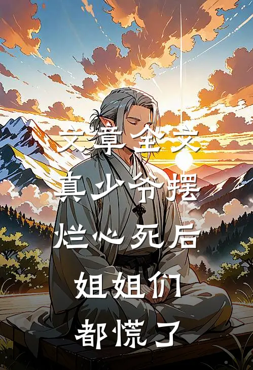 文章全文真少爷摆烂心死后，姐姐们都慌了