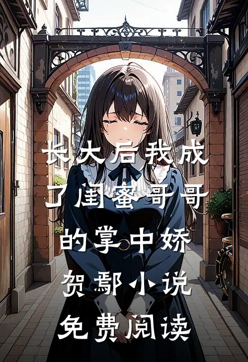 长大后我成了闺蜜哥哥的掌中娇贺鄢小说免费阅读