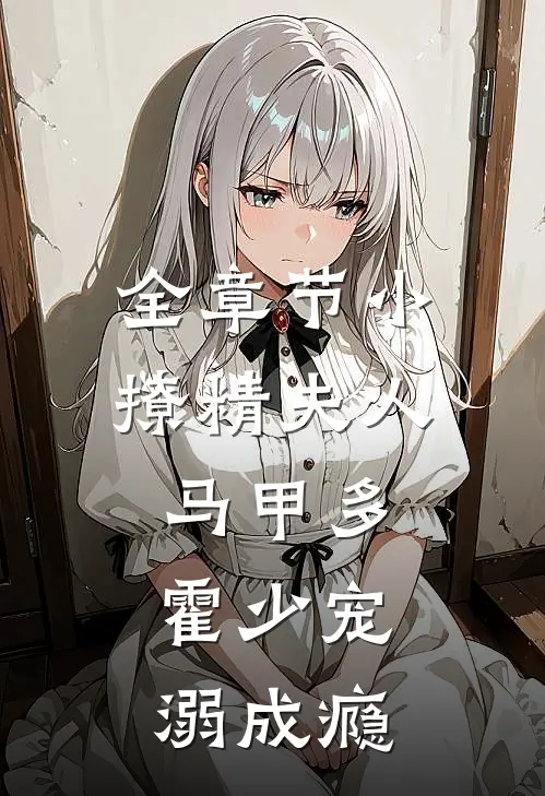 全章节小撩精夫人马甲多，霍少宠溺成瘾