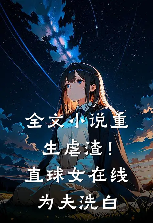全文小说重生虐渣！直球女在线为夫洗白