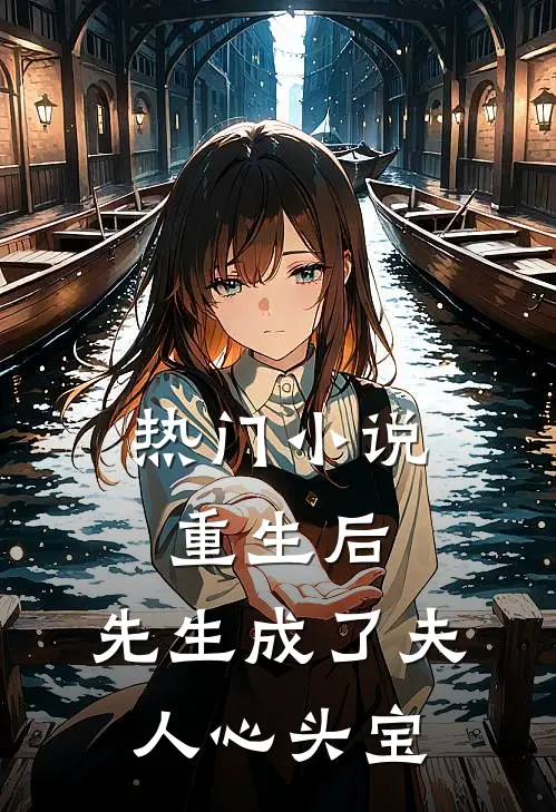 热门小说重生后，先生成了夫人心头宝