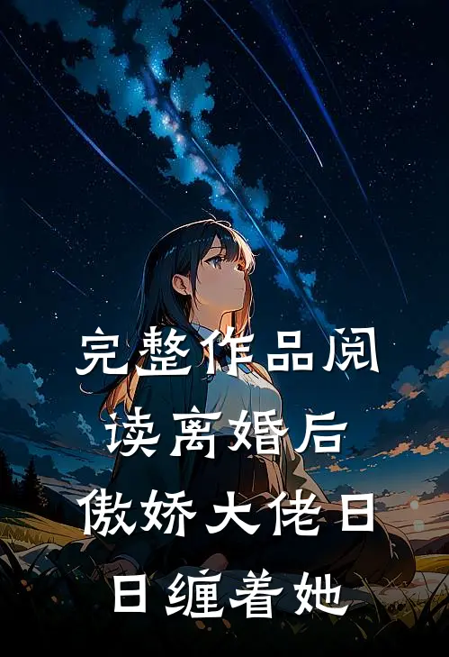 完整作品阅读离婚后，傲娇大佬日日缠着她