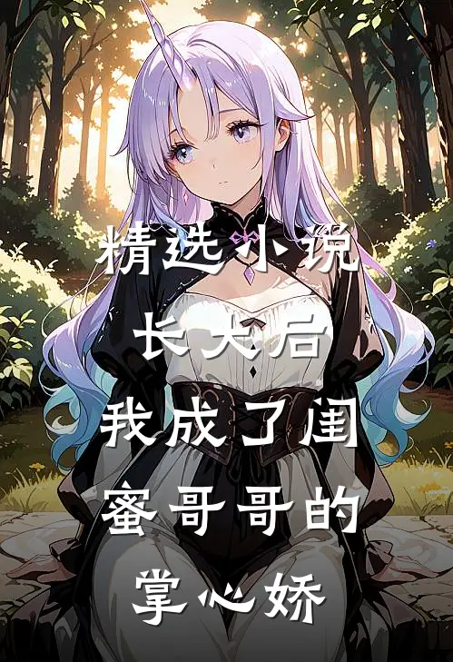 精选小说长大后，我成了闺蜜哥哥的掌心娇