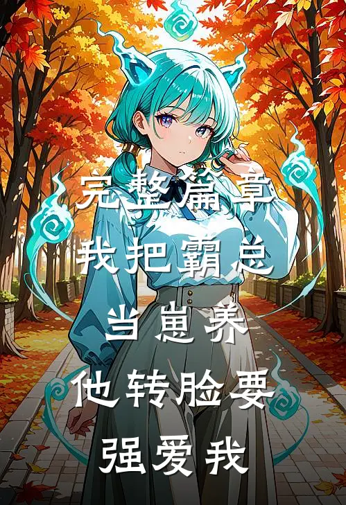 完整篇章我把霸总当崽养，他转脸要强爱我