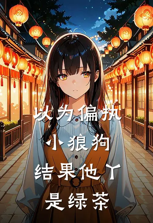 以为偏执小狼狗，结果他丫是绿茶