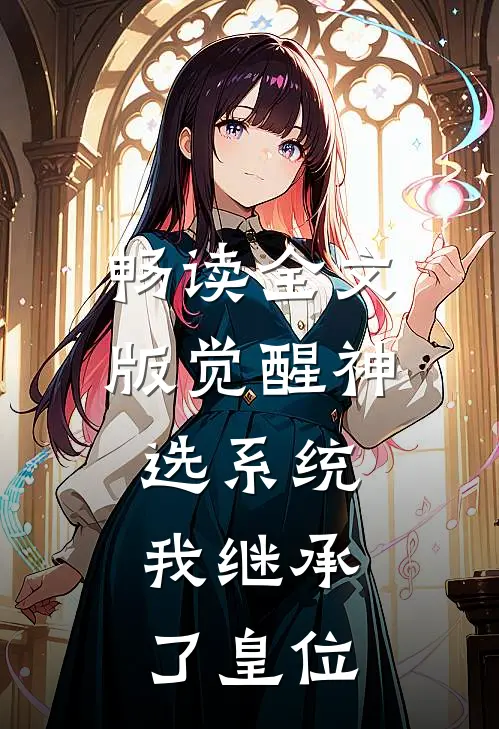 畅读全文版觉醒神选系统，我继承了皇位