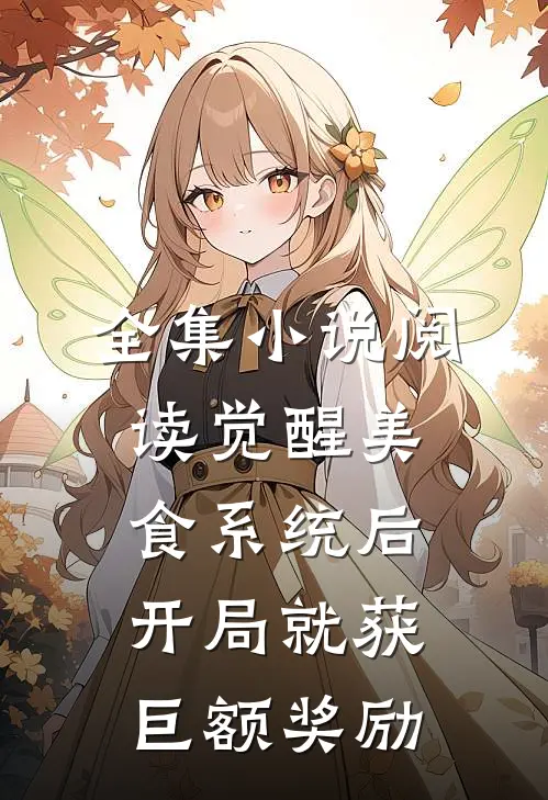 全集小说阅读觉醒美食系统后，开局就获巨额奖励